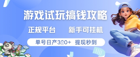 游戏试玩搞钱攻略正规平台，新手可挂G，单号日产3张+提现秒到【揭秘】-网创资源
