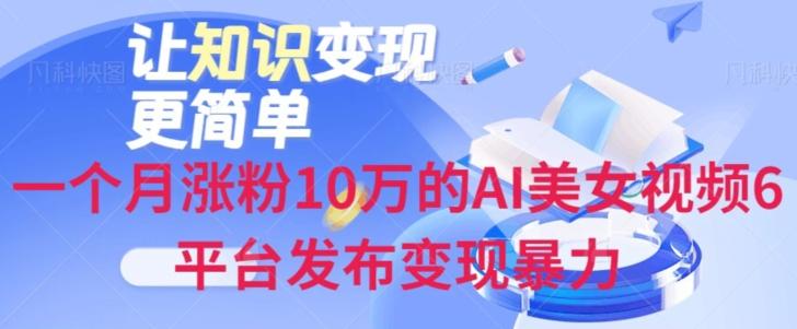 一个月涨粉10万的AI美女视频6平台发布变现暴力-网创资源