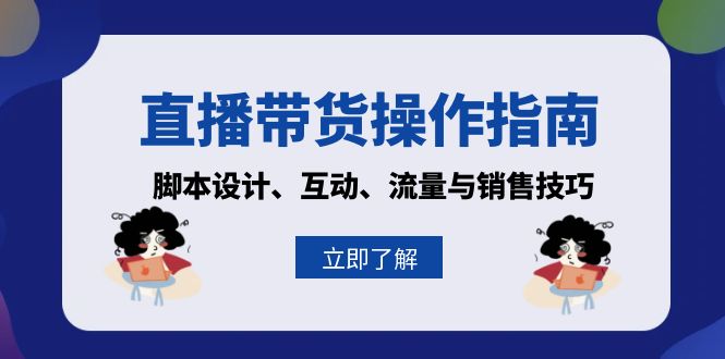 直播带货操作指南：脚本设计、互动、流量与销售技巧-网创资源