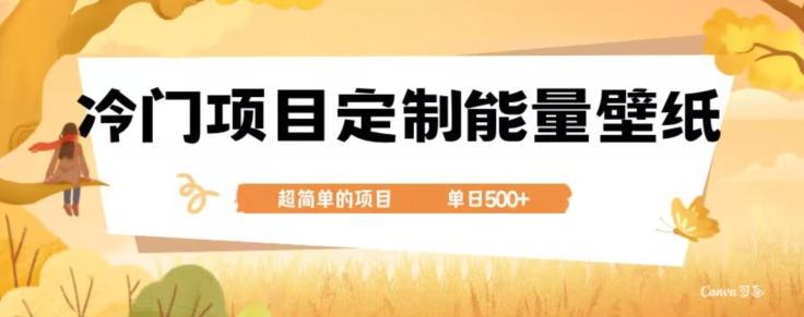冷门小众项目，定制能量壁纸，单日500+-网创资源