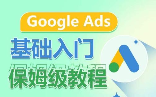 Google Ads基础入门保姆级教程，​系统拆解广告形式，关键词的商业认知，谷歌广告结构-网创资源