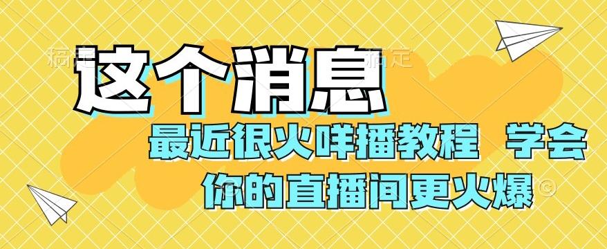 最近很火咩播教程，学会你的直播间更火爆【揭秘】-网创资源