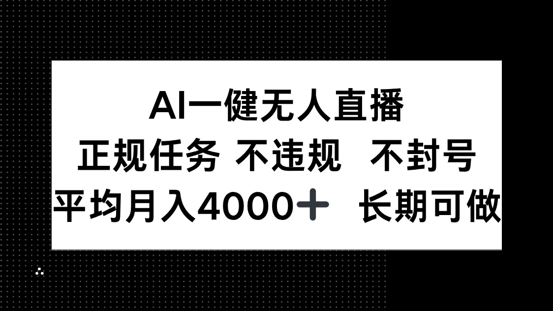 AI一键无人直播，正规任务 不违规 不封号，平均月入4000+ 长期可做-网创资源