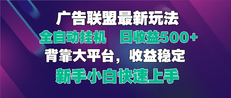 2025广告联盟最新玩法，单机单日500+全自动挂机可矩阵放大，新手小白快…-网创资源