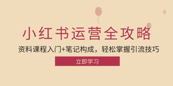 小红书运营引流全攻略：资料课程入门+笔记构成，轻松掌握引流技巧-网创资源