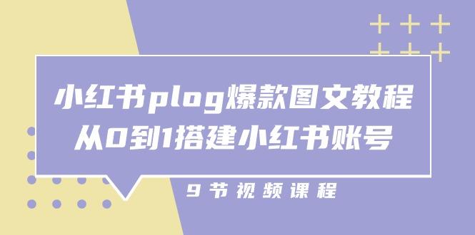 小红书 plog-爆款图文教程，从0到1搭建小红书账号(9节课-网创资源