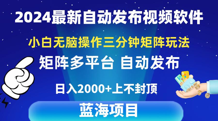 2024最新视频矩阵玩法，小白无脑操作，轻松操作，3分钟一个视频，日入2k+-网创资源