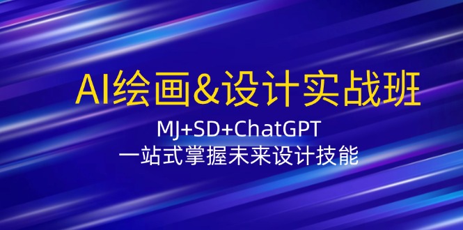 AI绘画&设计实战班：MJ+SD+ChatGPT，一站式掌握未来设计技能-网创资源