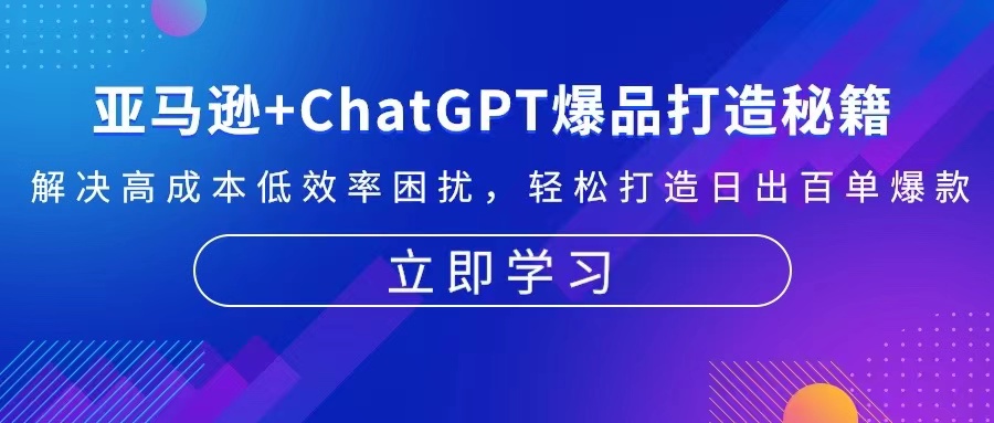 亚马逊+ChatGPT爆品打造秘籍：解决高成本低效率困扰 轻松打造日出百单爆款-网创资源