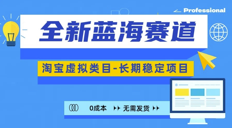 全新蓝海赛道，淘宝虚拟类目，长期稳定，可矩阵且放大-网创资源