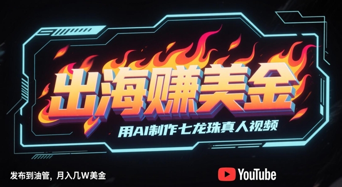 出海挣美金，用AI制作七龙珠真人视频，发布到油管，条条爆火，月入几W美刀-网创资源