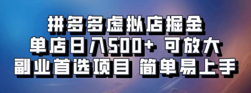 拼多多虚拟店掘金 单店日入500+ 可放大 ​副业首选项目 简单易上手-网创资源