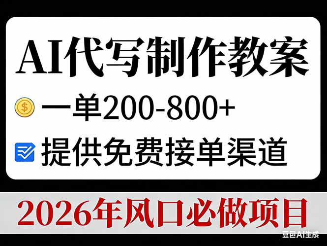 AI代写制作教案，一单200-800+，提供免费接单渠道，2026年风口必做项目-网创资源