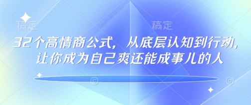 32个高情商公式，​从底层认知到行动，让你成为自己爽还能成事儿的人，133节完整版-网创资源