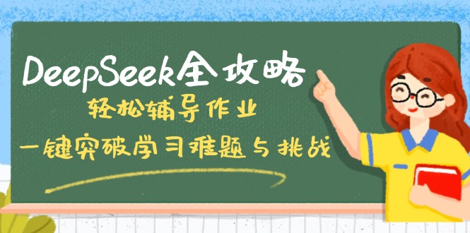 DeepSeek全攻略，轻松辅导作业，一键突破学习难题与挑战！-网创资源