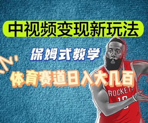 中视频变现新玩法，体育赛道日入大几百【揭秘】-网创资源