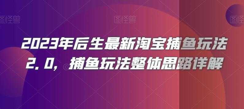 2023年后生最新淘宝捕鱼玩法2.0，捕鱼玩法整体思路详解-网创资源