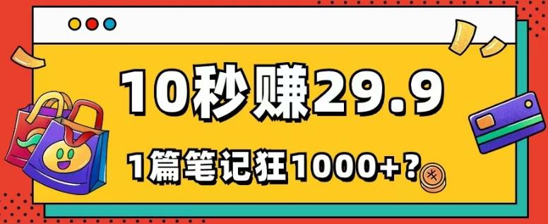 她，靠1个软件，10秒赚29.9元，1篇笔记狂赚1000+？-网创资源