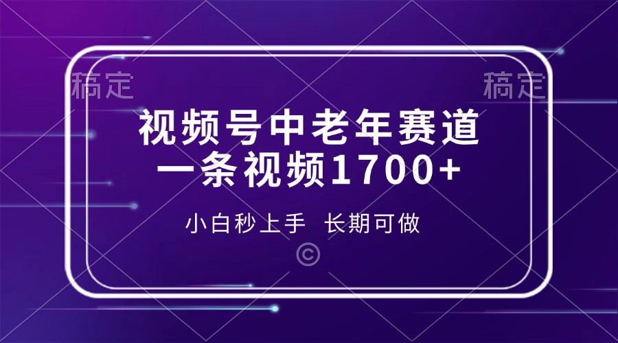视频号中老年赛道，一条视频1700+，小白秒上手，长期可做-网创资源