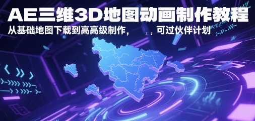 AE三维3D地图动画制作教程，从基础地图下载到高级制作，可过伙伴计划-网创资源