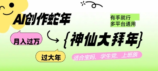 AI创作蛇年各路神仙大拜年，月入过万，有手就行，多平台通用！-网创资源
