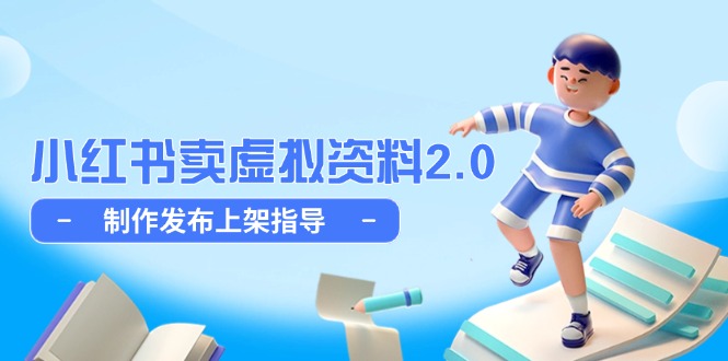 小红书卖虚拟资料2.0，制作发布上架指导，简单玩法细水长流-网创资源