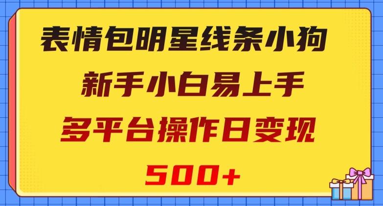 表情包明星线条小狗，新手小白易上手，多平台操作日变现500+【揭秘】-网创资源