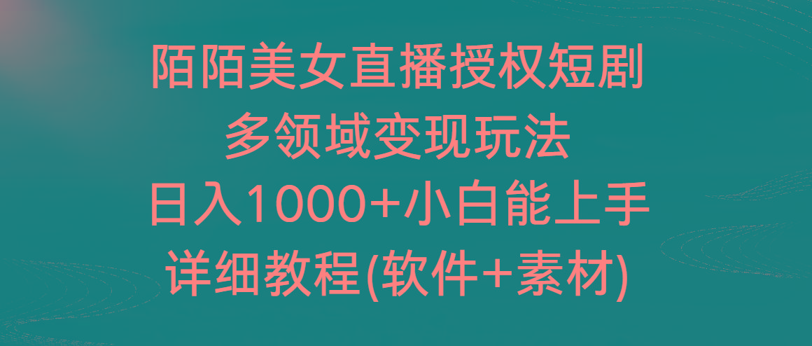 陌陌美女直播授权短剧，多领域变现玩法，日入1000+小白能上手，详细教程-网创资源