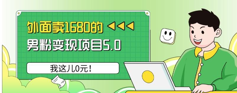 外面卖1680的男粉变现项目5.0，我这儿0元！-网创资源