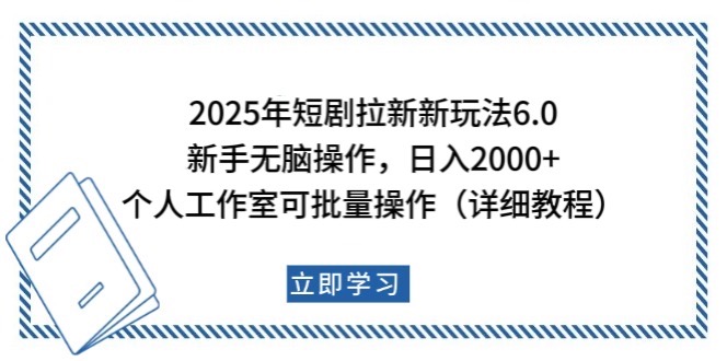 2025年短剧拉新新玩法，新手日入2000+，个人工作室可批量做【详细教程】-网创资源