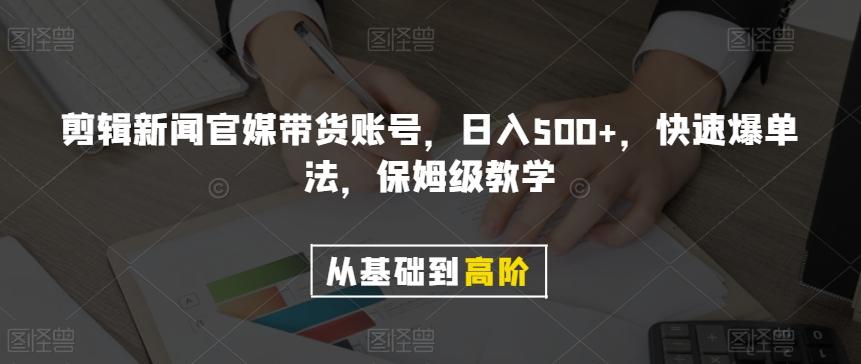 剪辑新闻官媒带货账号，日入500+，快速爆单法，保姆级教学【揭秘】-网创资源