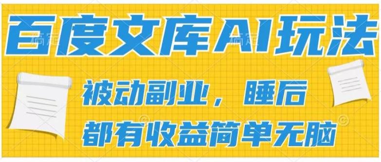 2024百度文库AI玩法，无脑操作可批量发大，实现被动副业收入，管道化收益【揭秘】-网创资源