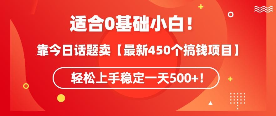 靠今日话题玩法卖【最新450个搞钱玩法合集】，轻松上手稳定一天500+【揭秘】-网创资源
