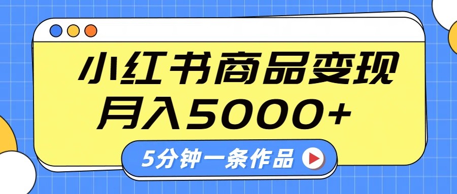小红书字幕作品玩法，商单变现月入5000+，5分钟一条作品-网创资源