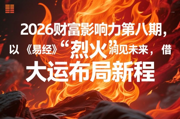 2026财富影响力第八期，以《易经》智慧洞见未来，借“离火”大运布局新程-网创资源