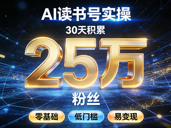 AI读书号涨粉实操，30天积累2W粉丝，零基础低门槛易变现-网创资源