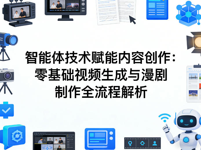 AI智能体技术赋能内容创作：零基础视频生成与漫剧制作全流程解析-网创资源