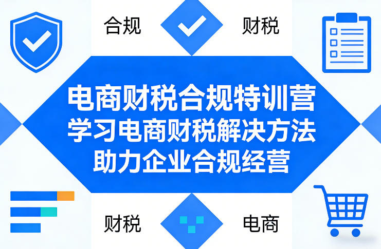 电商财税合规特训营，学习电商财税解决方法，助力企业合规经营-网创资源