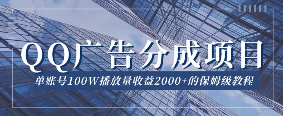 QQ广告分成项目保姆级教程，单账号100W播放量收益2000+【揭秘】-网创资源