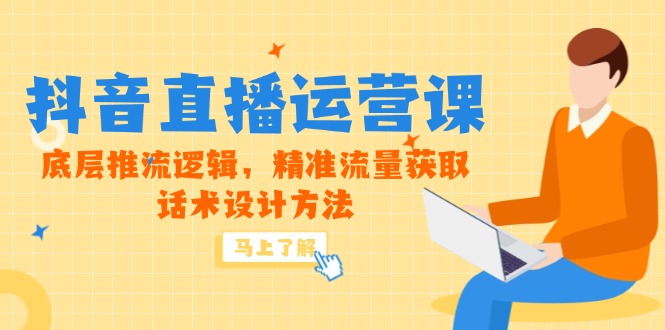 5月新课-抖音直播运营课，底层推流逻辑，精准流量获取，话术设计方法-网创资源