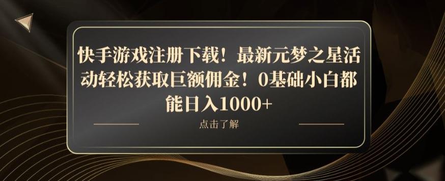 快手游戏注册下载！最新元梦之星活动轻松获取巨额佣金！0基础小白都能日入1000+-网创资源