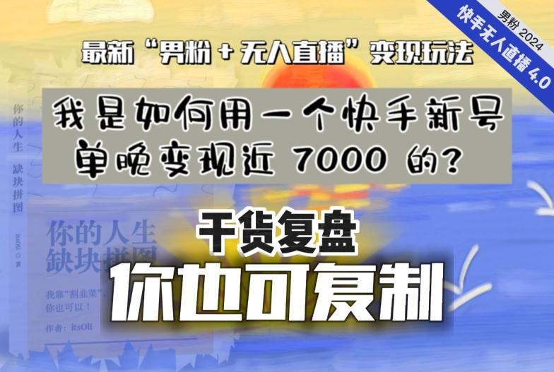 【纯干货复盘】我是如何用一个快手新号单晚变现近 7000 的？最新“男粉+无人直播”变现玩法-网创资源