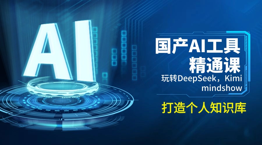 国产AI工具精通课，玩转DeepSeek，Kimi，mindshow，打造个人知识库-网创资源