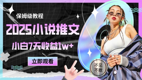 2025小说推文最新玩法，推文保姆级教程，小白7天收益1w+-网创资源