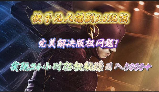 (10077期)快手无人播剧3.0玩法，完美解决版权问题，实现24小时轻松躺赚日入5000+-网创资源