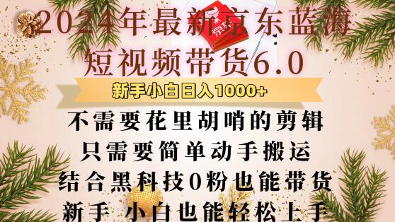 最新京东蓝海短视频带货6.0.不需要花里胡哨的剪辑只需要简单动手搬运结合黑科技0粉也能带货【揭秘】-网创资源
