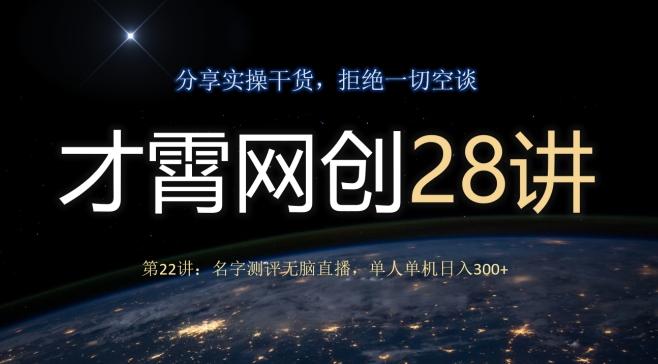 才霄网创28讲第22讲：名字测评无脑直播，单人单机日入300-网创资源