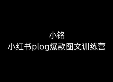 小铭-小红书plog爆款图文训练营，教你从0-1做小红书-网创资源