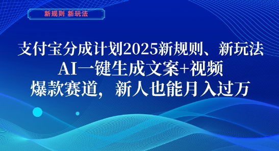 支付宝分成计划，2025新规则新玩法AI一键生成文案+视频，爆款赛道，新人也能月入过1W【揭秘】-网创资源