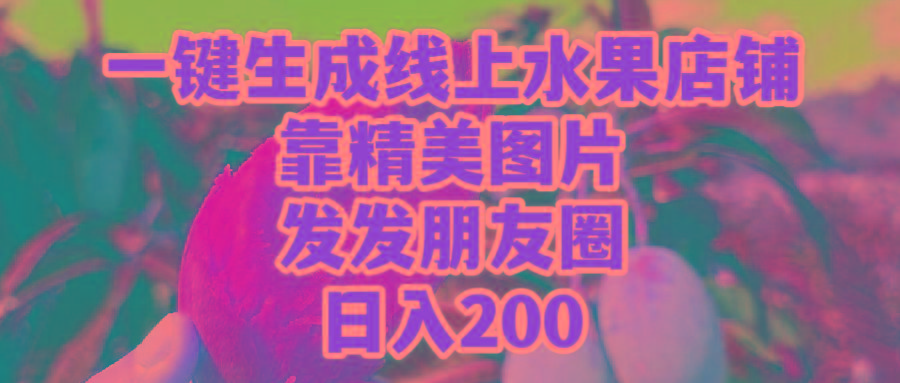 (9467期)一键生成线上水果店，靠精美图片发发朋友圈，也能日入200-网创资源